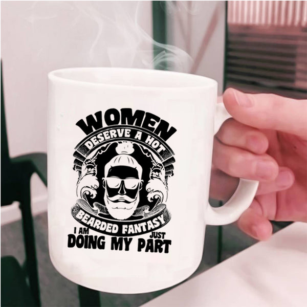I Am Just Doing My Part Coffee Mug, Women Deserve A Hot Bearded Fantasy Cup