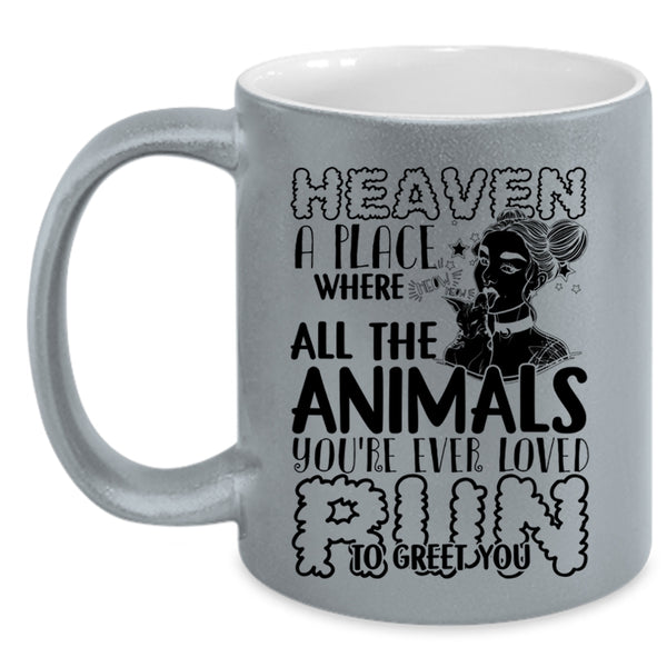 You're Ever Loved Run To Greet You Coffee Mug, Heaven A Place Where All The Animals Accent Mug