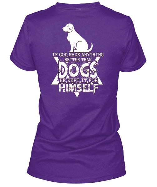 God Made Anything Better Than Dogs T Shirt, He Kept It For Himself T Shirt