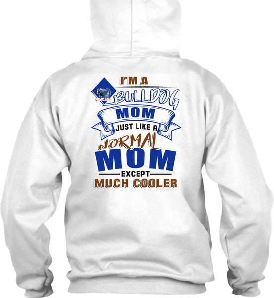 I'm A Bulldog Mom Just Like A Normal Mom Except Much Cooler T Shirt, I Love My Dog T Shirt