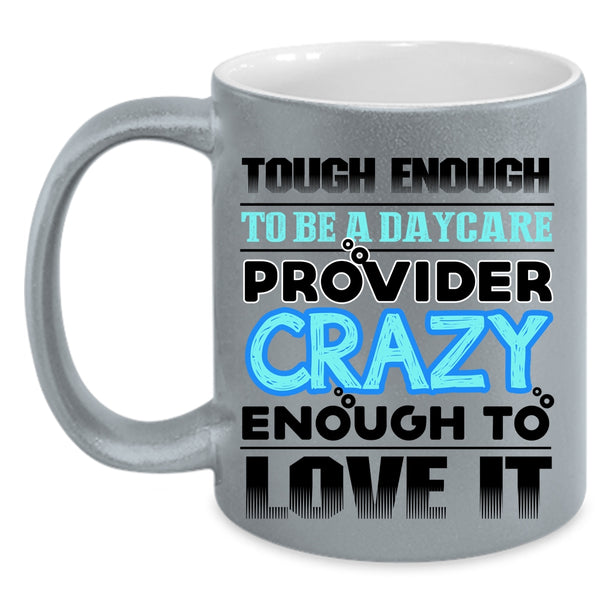 Crazy Enough To Love It Coffee Mug, To Be A Daycare Provider Accent Mug