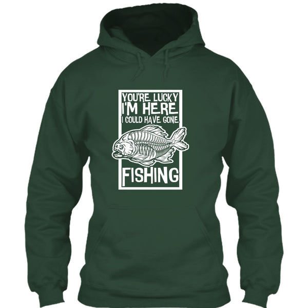 You're Lucky I'm Here T Shirt, I Could Have Gone Fishing T Shirt