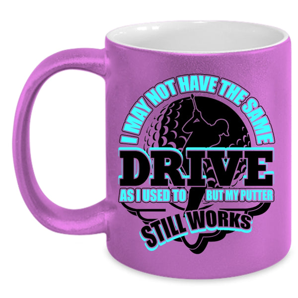 My Putter Still Works Coffee Mug, I May Not Have The Same Drive Accent Mug