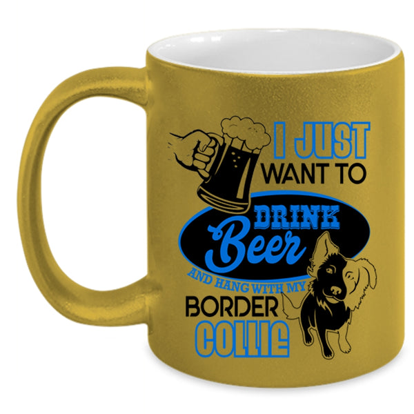 Hang Out With My Border Collie Coffee Mug, I Just Want To Drink Beer Accent Mug