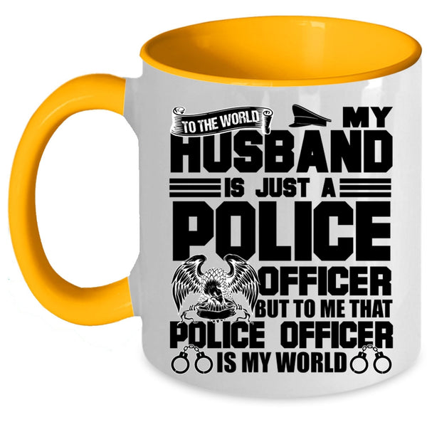 To Me That Police Officer Is My World Coffee Mug, My Husband Is Just A Police Officer Accent Mug