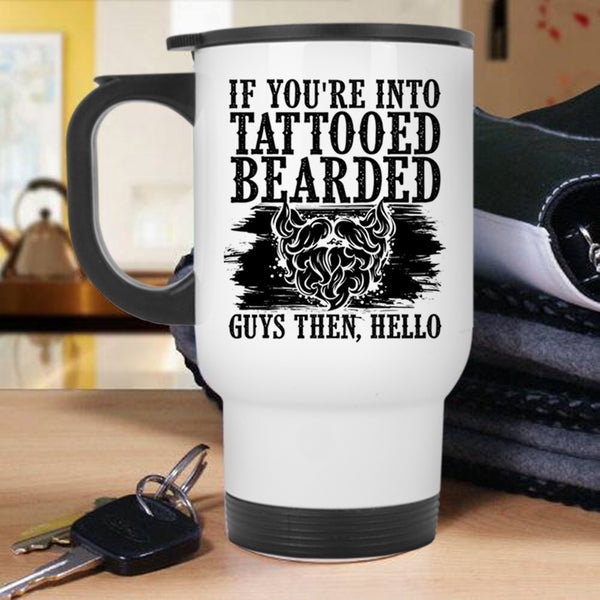 Cool Bearded Guys Travel Mug, If You're Into Tattooed Bearded Guys Mug