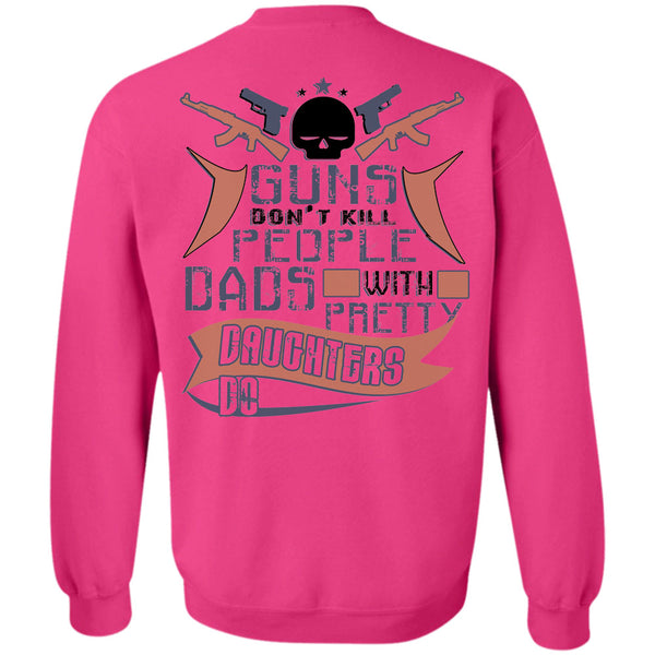 Being A Father T Shirt, Guns Don't Kill People Dads With Pretty Daughter Do Sweatshirt