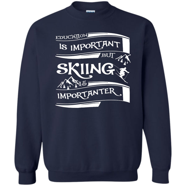 Education Is Important But Skiing Is Importanter T Shirt, Coolest Skiing Sweatshirt