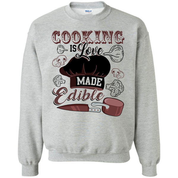 Gift For Chef T Shirt, Cooking Is Love Make Edible Sweatshirt