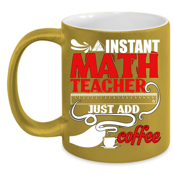 Instant Math Teacher Just Add Coffee Coffee Mug, Funny Math Coffee Cup