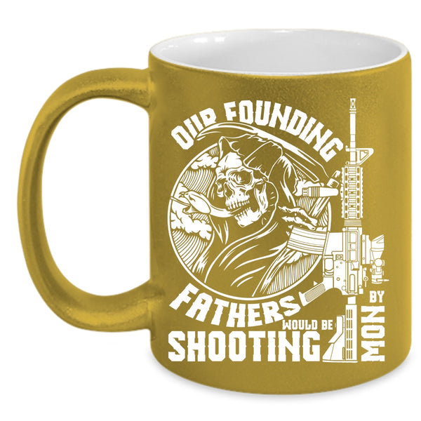 Our Founding Fathers Would Be Shooting By Mom Coffee Mug, Family Coffee Cup