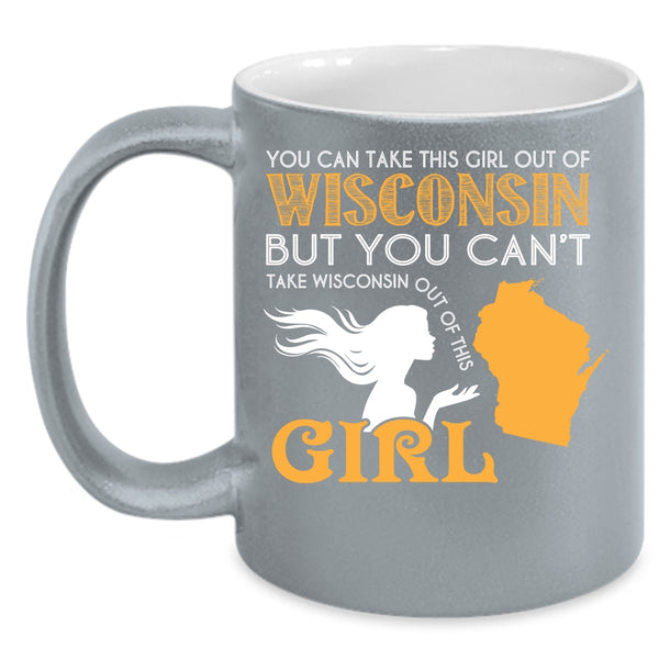 You Can Take This Girl Out Of Wisconsin Coffee Mug, Cool Girls Coffee Cup