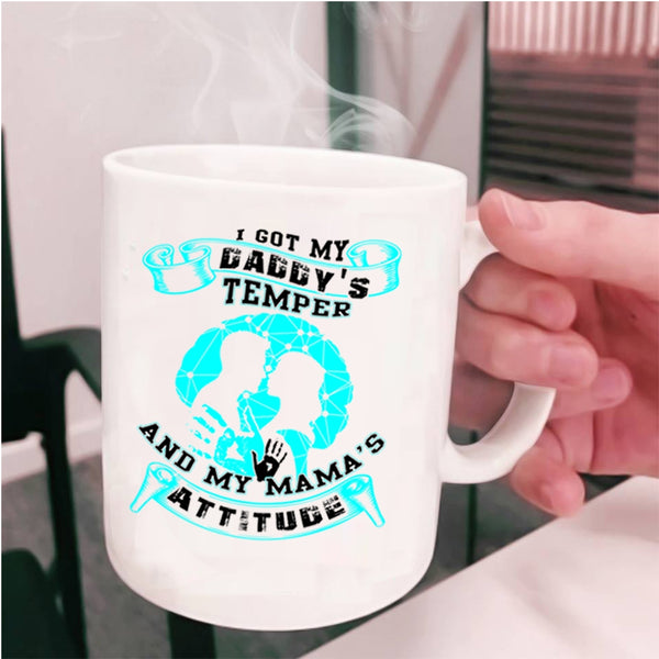 My Mama's Attitude Coffee Mug, I Got My Daddy's Temper Cup