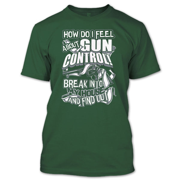 How Do I Feel About Gun Control T Shirt, Break Into My House T Shirt