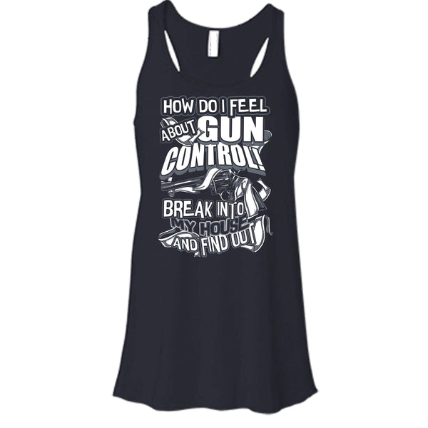 How Do I Feel About Gun Control T Shirt, Break Into My House Tank Top
