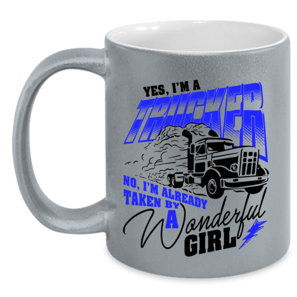 I'm Already Taken By A Wonderful Girl Coffee Mug, I'm A Trucker Accent Mug