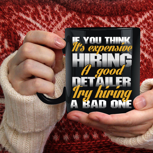 It's Expensive Hiring A Good Detailer Coffee Mug, Funny Coffee Cup
