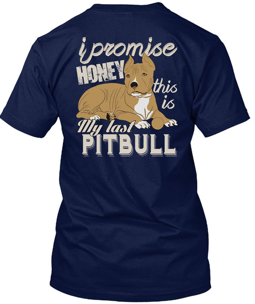 I Promise Honey This Is My Last Pit Bull T Shirt, My Favorite T Shirt