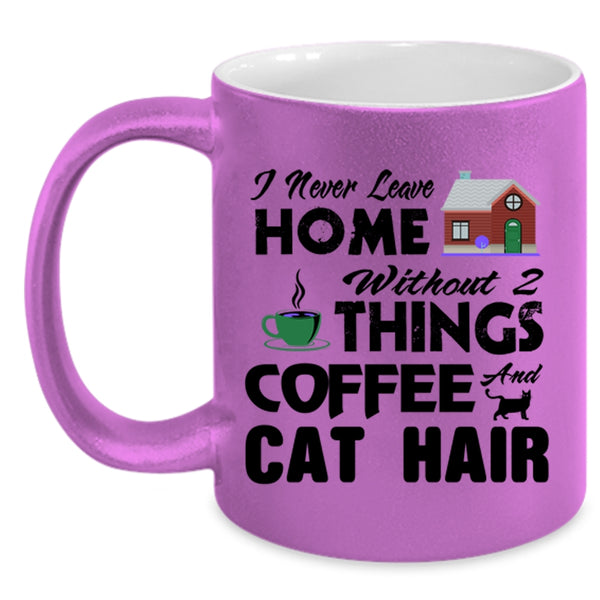 I Never Leave Home Without 2 Things Coffee And Cat Hair Mug