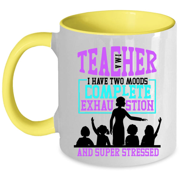 I Have Two Moods Complete Exhaustion Coffee Mug, I'm A Teacher Accent Mug