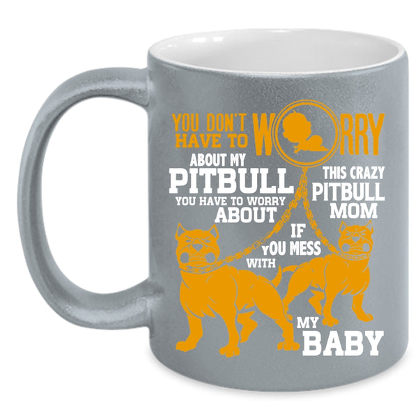 Don't Worry About My Pitbull Coffee Mug, This Crazy Pitbull Mom Coffee Cup