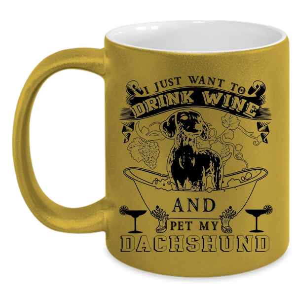 My Dachshund Coffee Mug, I Just Want To Drink Wine And Pet Accent Mug