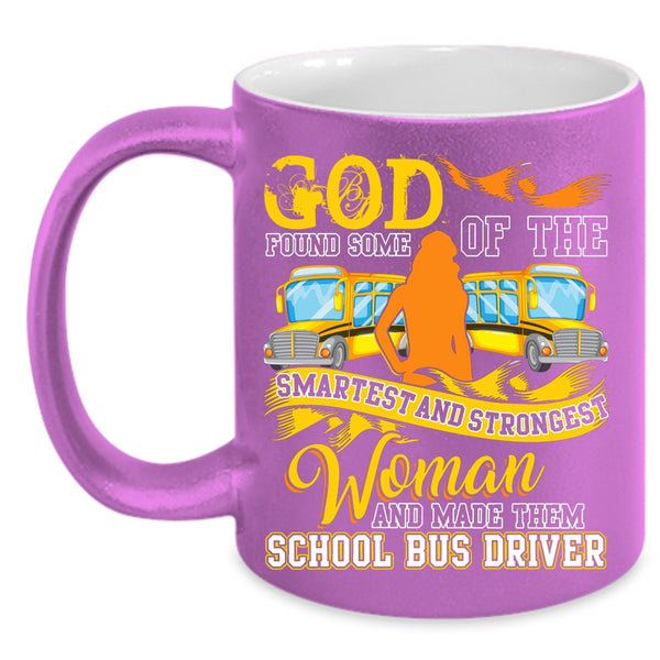 The Smartest And Strongest Woman Coffee Mug, Made Them School Bus Driver Coffee Cup