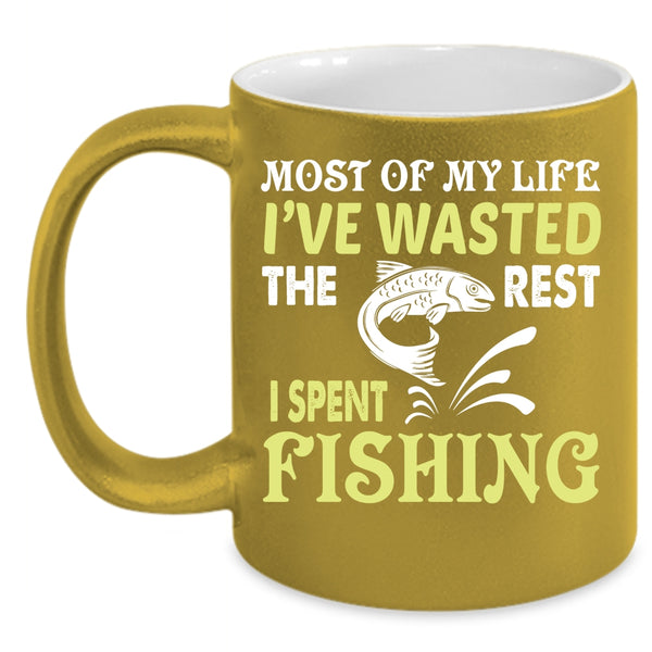 Most Of My Life I've Wasted Coffee Mug, The Rest I Spent Fishing Coffee Cup