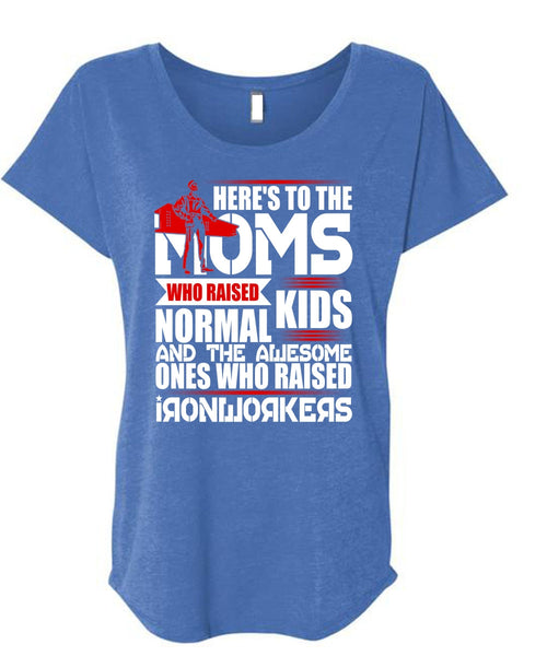 Who Raised Ironworkers T Shirt, Here's To The Moms T Shirt, Cool Shirt (Ladies' Triblend Dolman Sleeve)