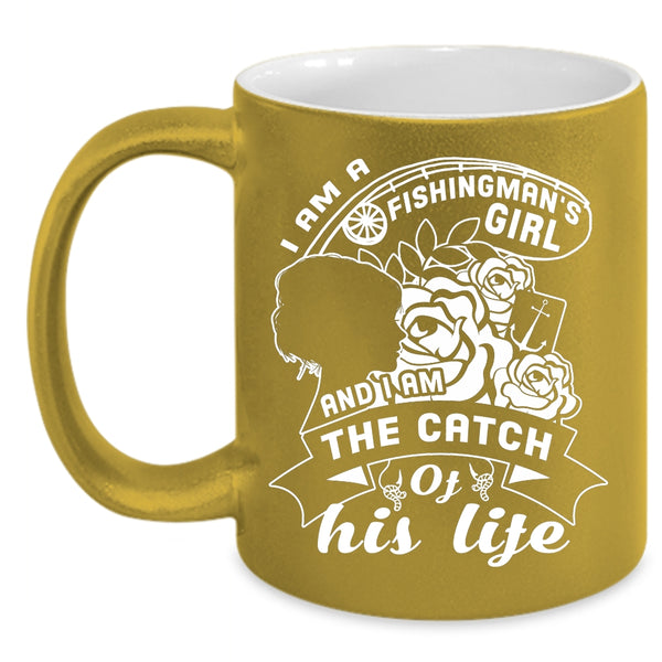 I Am A Fishingman's Girl Coffee Mug, I Am The Catch Of His Life Coffee Cup