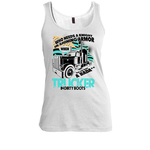Who Needs A Knight T Shirt, I Am A Truck Driver Tank Top