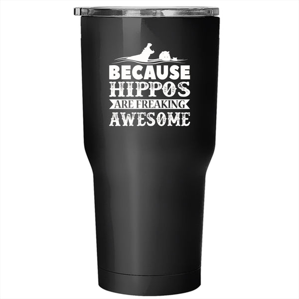 Because Hippos Are Freaking Awesome Tumbler 30 oz Stainless Steel, Funny Travel Mug