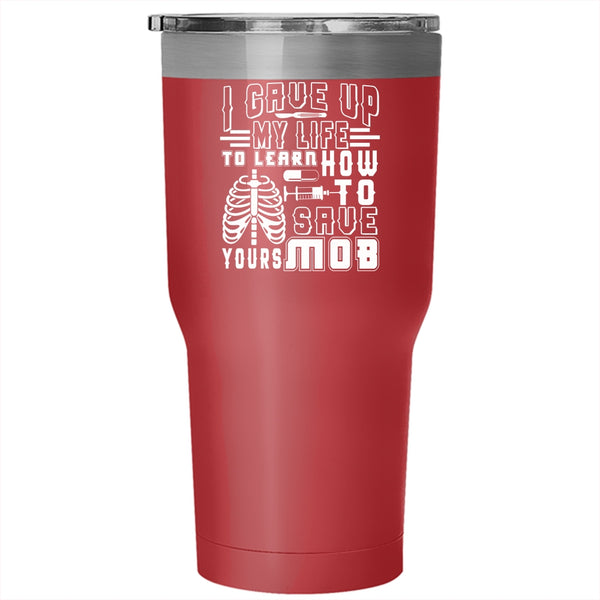 I Gave Up My Life To Learn Tumbler 30 oz Stainless Steel, Awesome Nurses Travel Mug