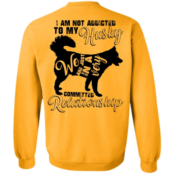 I Love Dog T Shirt, I Am Not Addicted To My Husky Sweatshirt