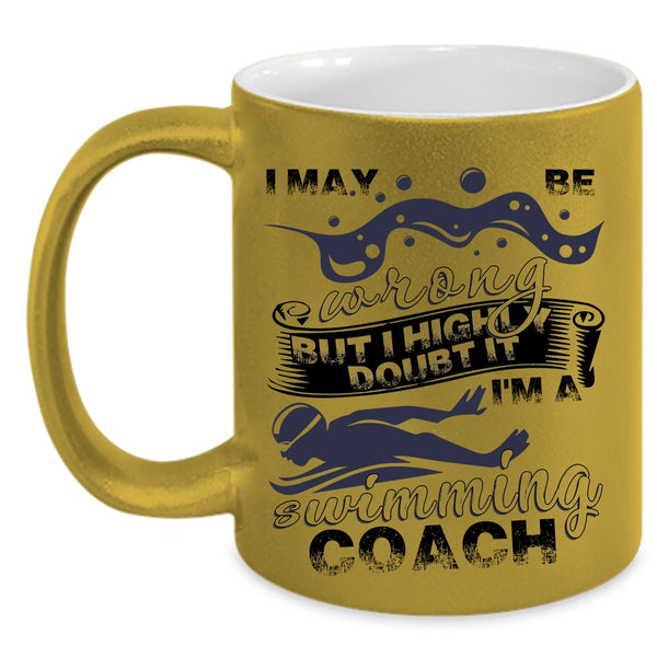 I'm A Swimming Coach Coffee Mug, I May Be Wrong Accent Mug