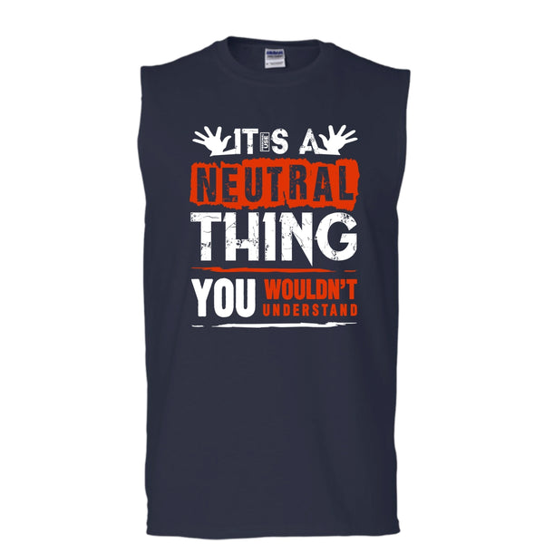 It's A Neutral Thing T Shirt, You Wouldn't Understand Tank Top (Men's Cotton Sleeveless)