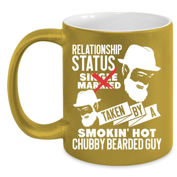 Relationship Status Coffee Mug, Taken By A Hot Chubby Bearded Guy Coffee Cup