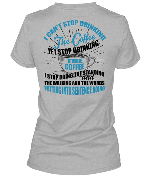 I Can't Stop Drinking The Coffee T Shirt, I Love Coffee T Shirt