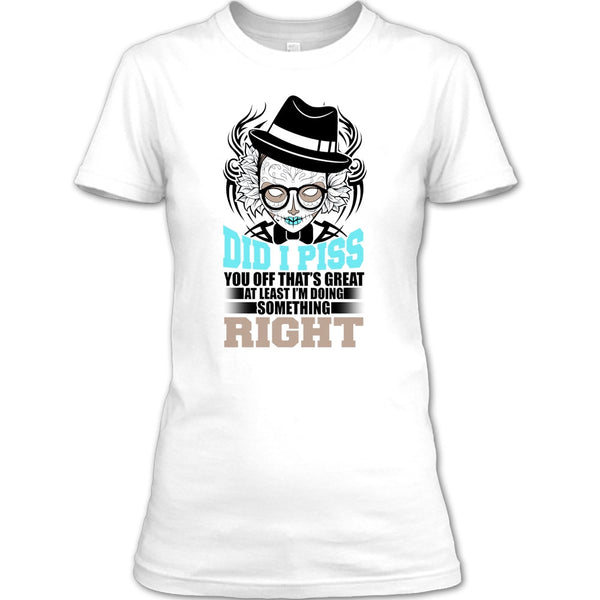 Did I Piss T Shirt, You Off That's Great T Shirt