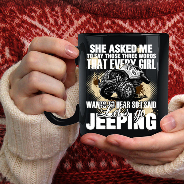 Every Girl Wants To Hear Coffee Mug, I Said Let's Go Jeeping Coffee Cup