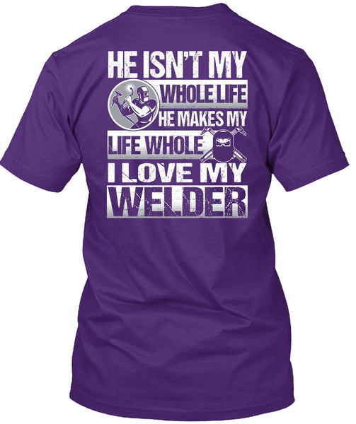 I Love My Welder T Shirt, He Makes My Life T Shirt