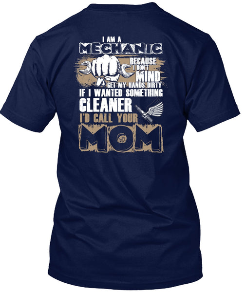 I Am A Mechanic T Shirt, I'd Call Your Mom T Shirt