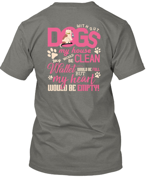 With Out Dogs My House T Shirt, My Heart Would Be Empty T Shirt