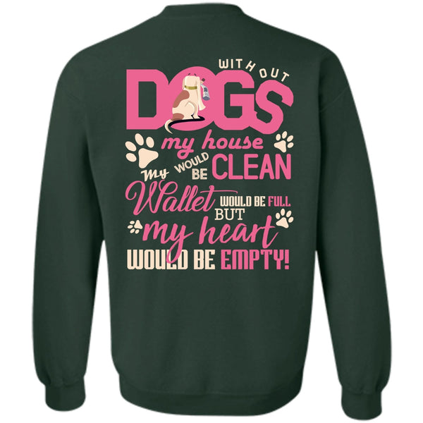 My Heart Would Be Empty T Shirt, I Love My Dog Sweatshirt