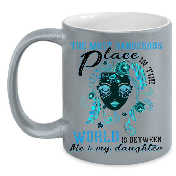 Between Me And My Daughter Coffee Mug, Dangerous Place In The World Accent Mug