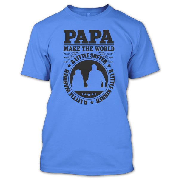 Papa Make The World A Little Softer T Shirt, Awesome Papa T Shirt