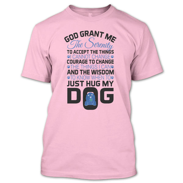 God Grant Me The Serenity T Shirt, I Love My Dog T Shirt