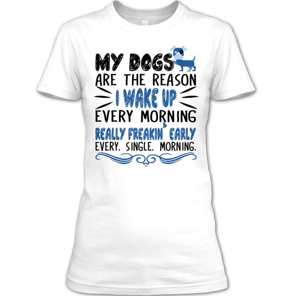 My Dog Are The Reason I Wake Up Every Morning T Shirt, I Love My Dog T Shirt