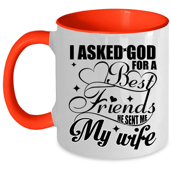He Sent Me My Wife Coffee Mug, I Asked God For A Best Friends Accent Mug