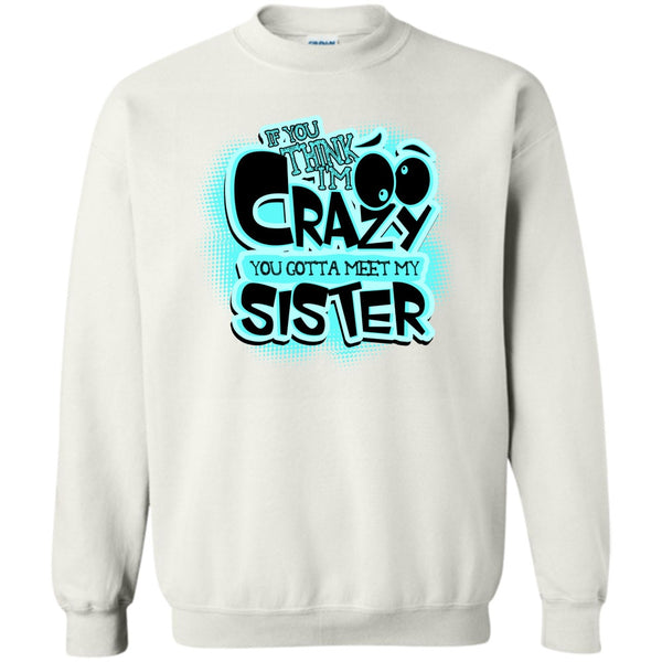 Gift For Sister T Shirt, If You Think I'm Crazy Sweatshirt